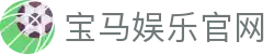 宝马娱乐 - 宝马在线娱乐 - 宝马娱乐官网